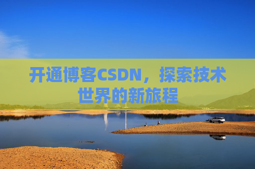 开通博客CSDN，探索技术世界的新旅程